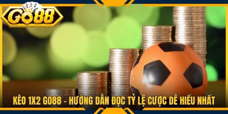 Kèo 1x2 Go88 - Hướng Dẫn Đọc Tỷ Lệ Cược Dễ Hiểu Nhất